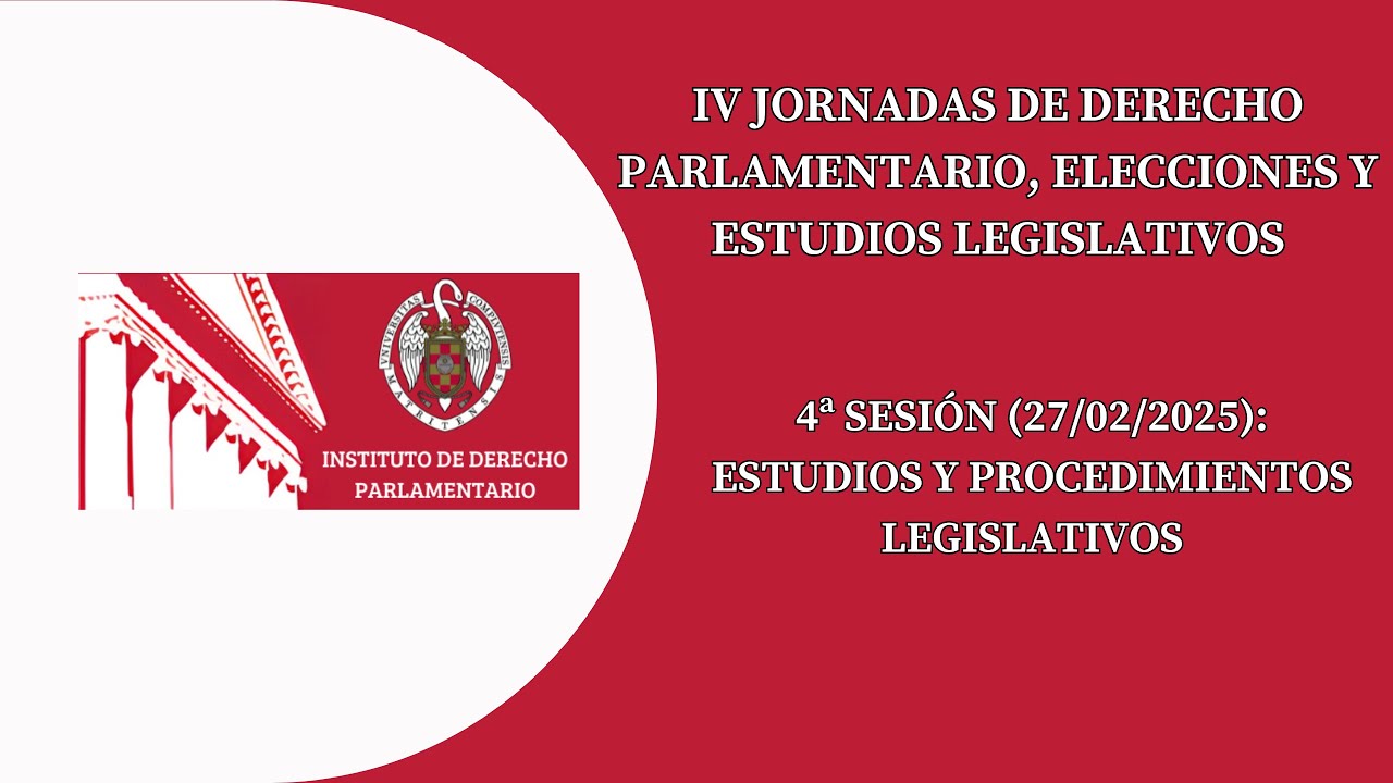 IV Jornadas de Derecho Parlamentario, Elecciones y Estudios Legislativos (4ª Sesión: 27/02/2025)