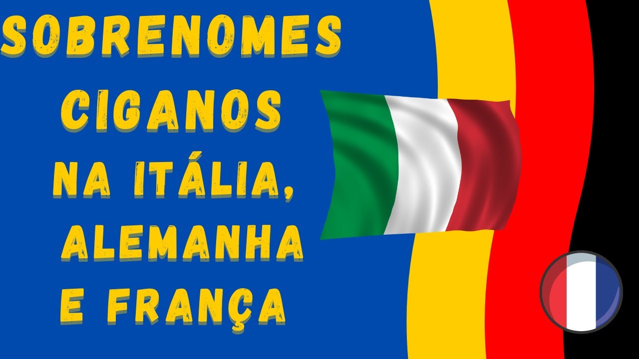 Sobrenomes Ciganos: Origens na Itália, Alemanha e França | Explorando a História