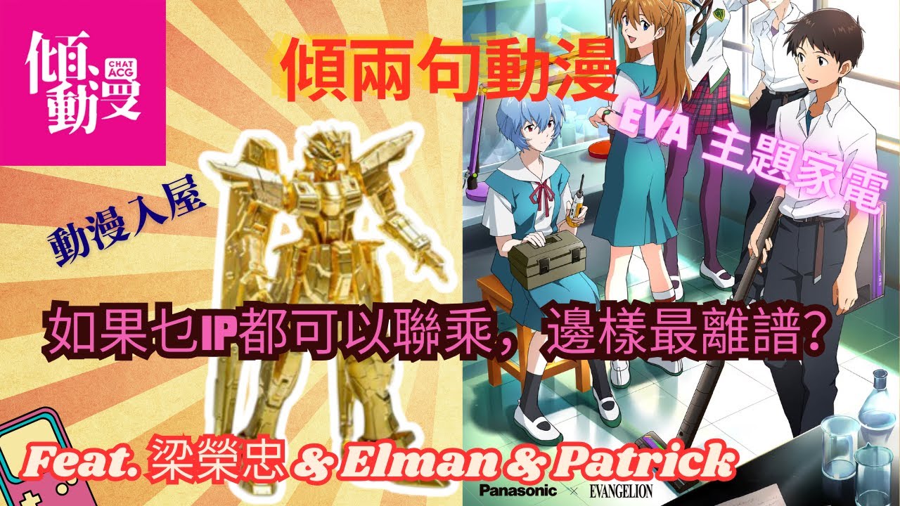 【動漫IP玩到咁都得？】純金高達、EVA吸塵機仲有乜未出？｜梁榮忠×Elman×Patrick｜《傾兩句動漫》