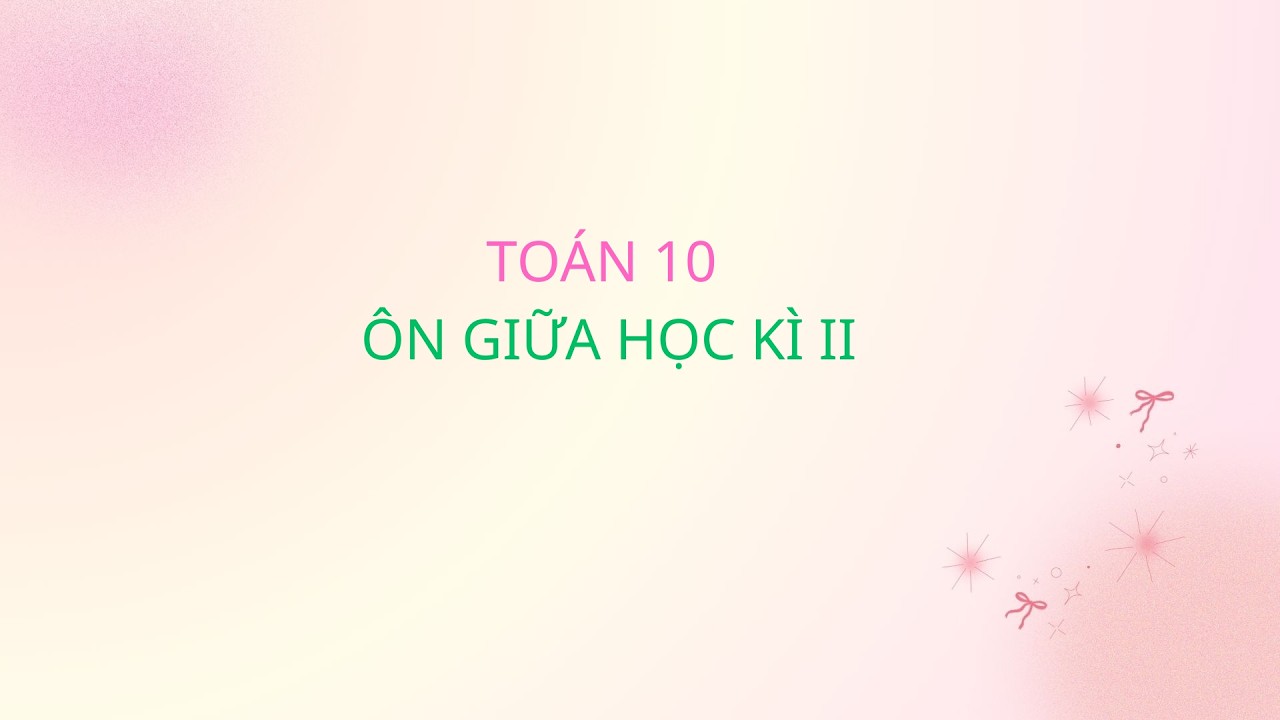 TOÁN 10 - ÔN GIỮA HỌC KÌ II