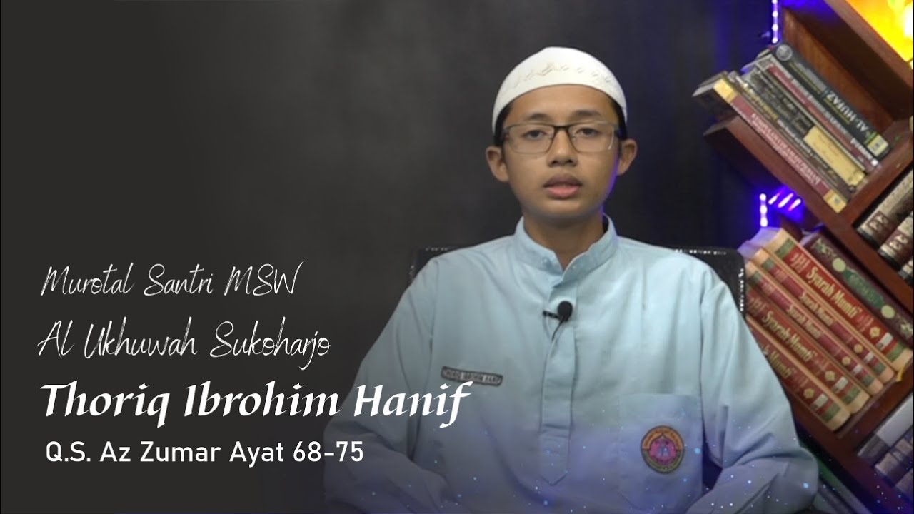 MUROTAL SANTRI MSW AL UKHUWAH THORIQ IBROHIM HANIF | Q.S. AZ ZUMAR AYAT 68-75