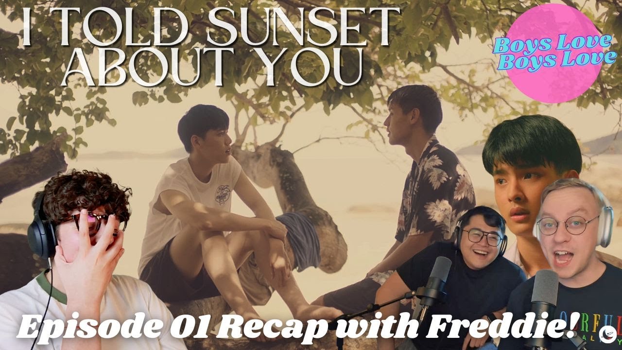 I Told Sunset About You Episode 01 Recap with Freddie! | Boys Love Boys Love