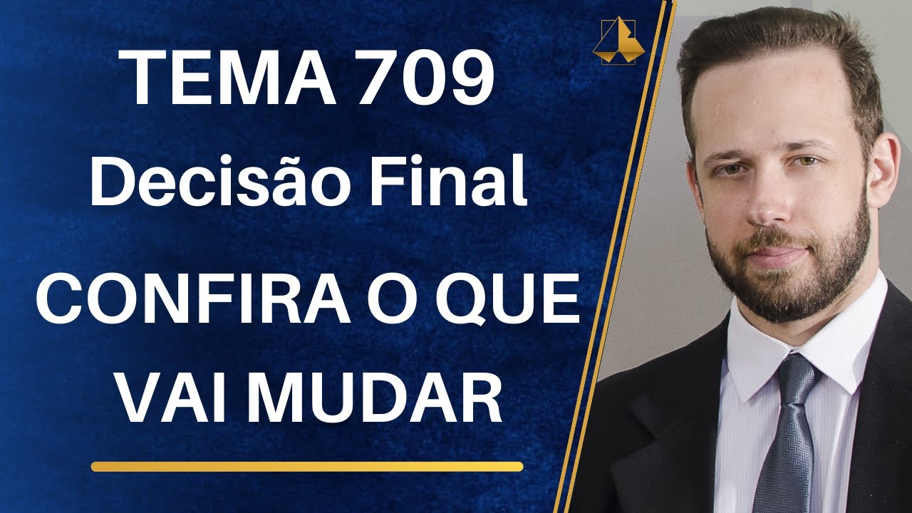 TEMA 709 - DECISÃO FINAL - VEJA O QUE MUDA COM O JULGAMENTO DO RECURSO EMBARGOS DE DECLARAÇÃO