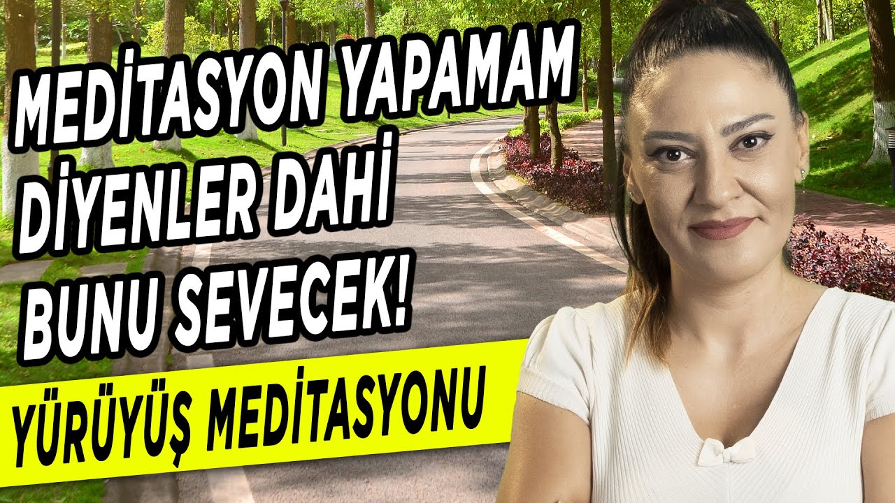 MEDİTASYON YAPAMIYORUM DİYENLERE ÖZEL YÜRÜYÜŞ MEDİTASYONU