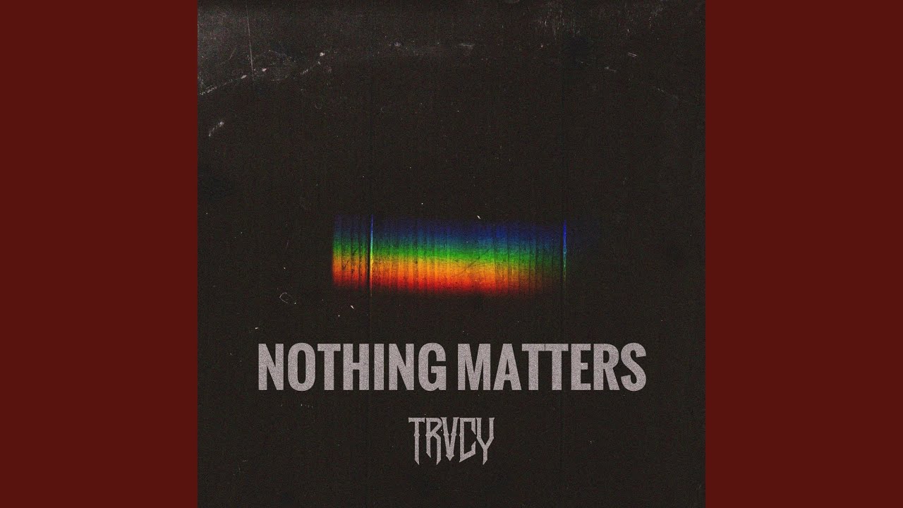 NOTHING MATTERS