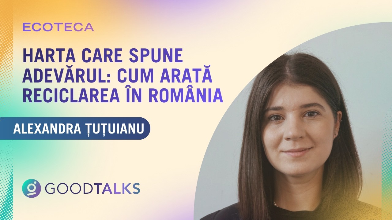 Harta care spune adevărul: cum arată reciclarea în România — Alexandra Țuțuianu, ECOTECA