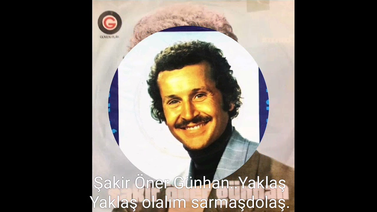 Şakir Öner Günhan..Yaklaş Yaklaş Olalım sarmaşdolaş..