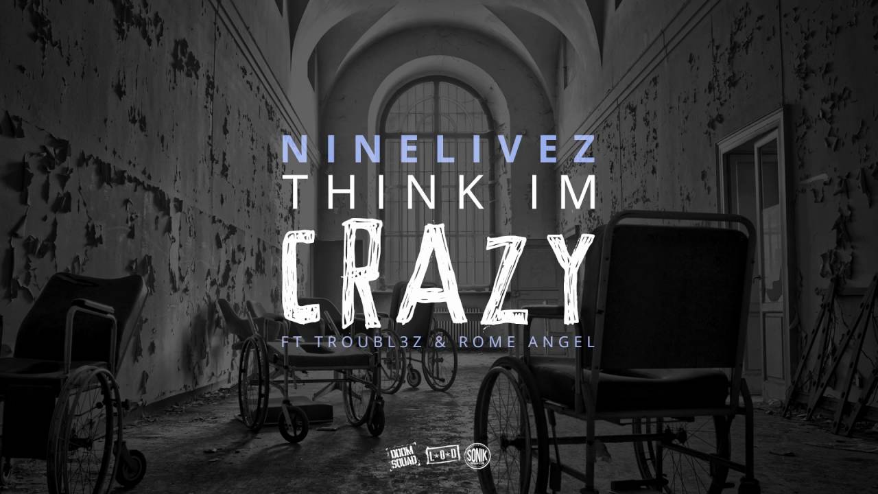 NineLivez - Think I'm Crazy (FEAT. TROUBL3Z & ROME ANGEL)