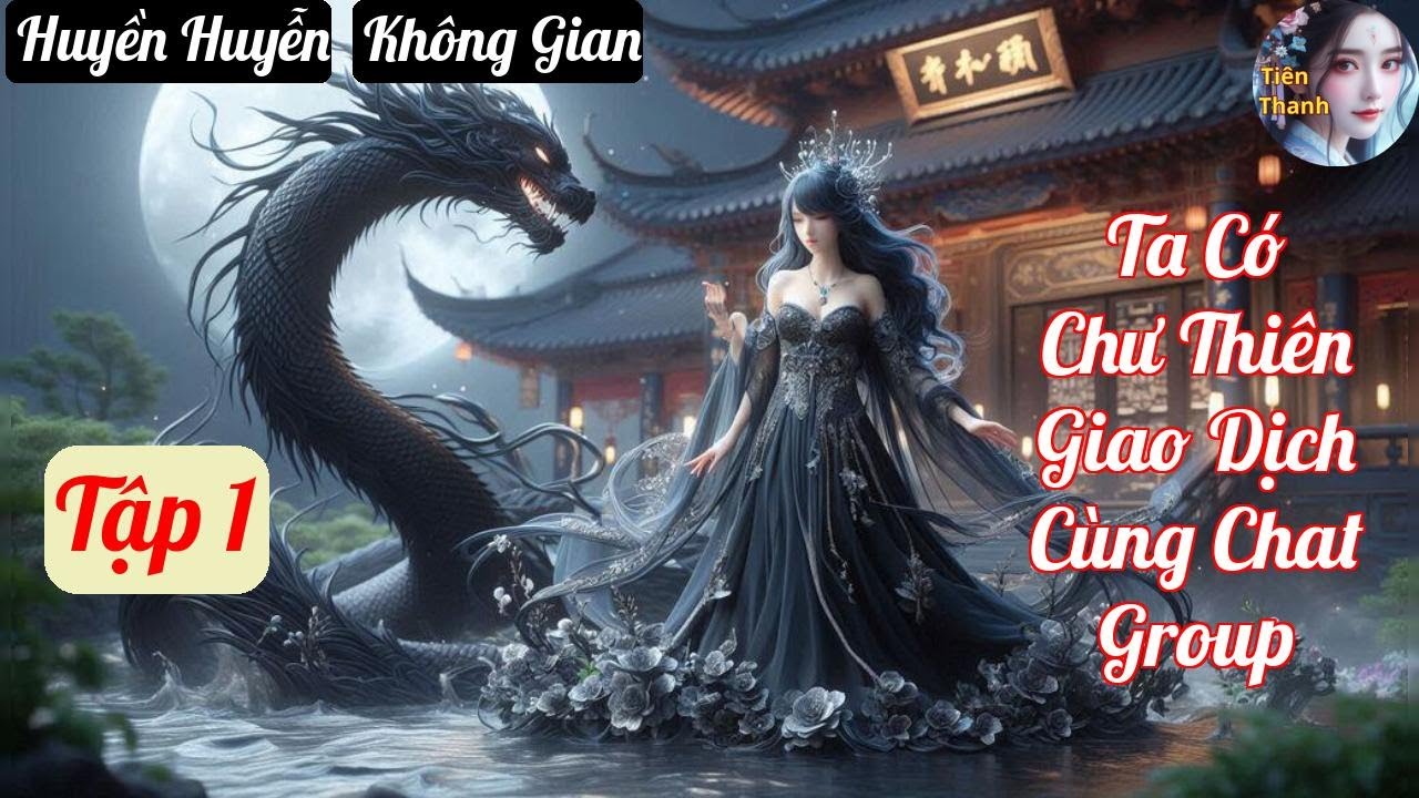 [Tập 1] Ta C&oacute; Chư Thi&ecirc;n Giao Dịch C&ugrave;ng Chat Group - Chương 1-96 - Truyện Huyền Huyễn, Kh&ocirc;ng Gian