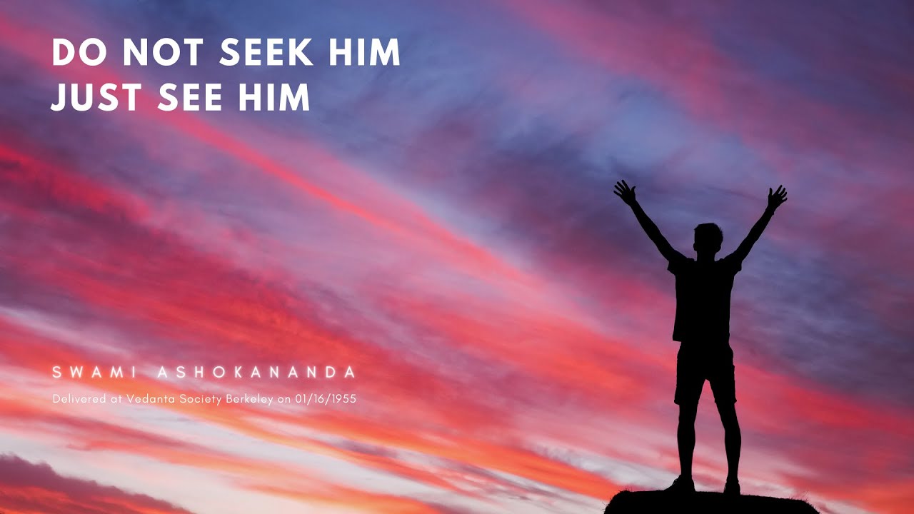 Do Not Seek Him Just See Him | Swami Ashokananda—Swami Vivekananda's disciple