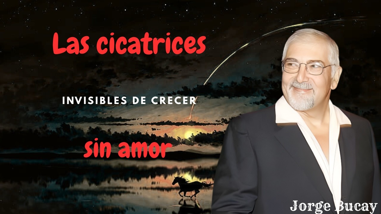 Las cicatrices invisibles de crecer sin amor l Jorge Bucay