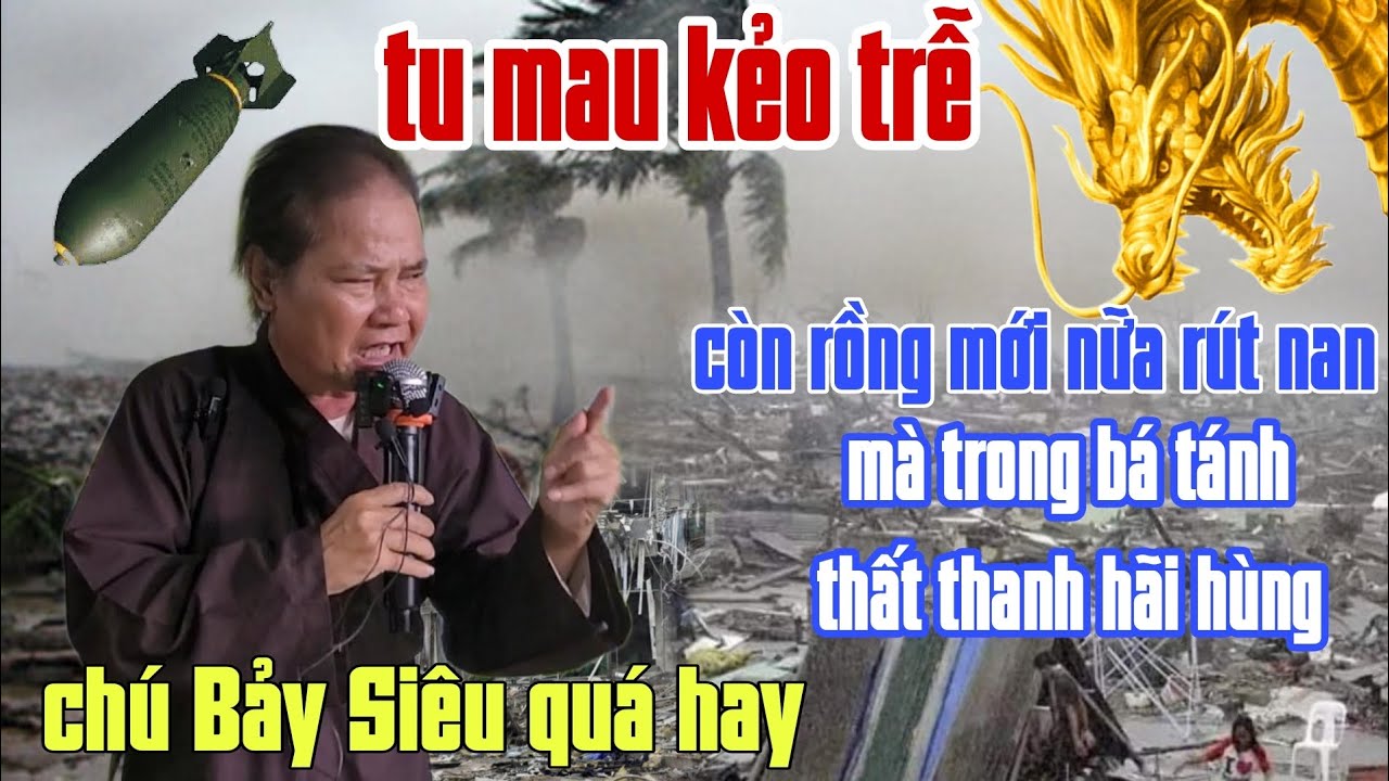 Chú Bảy Siêu. Tu Mau Kẻo Trễ. Từ đây sắp đến thảm thê,Con lìa cha mẹ vợ kia xa chồng..khổ tới rồi