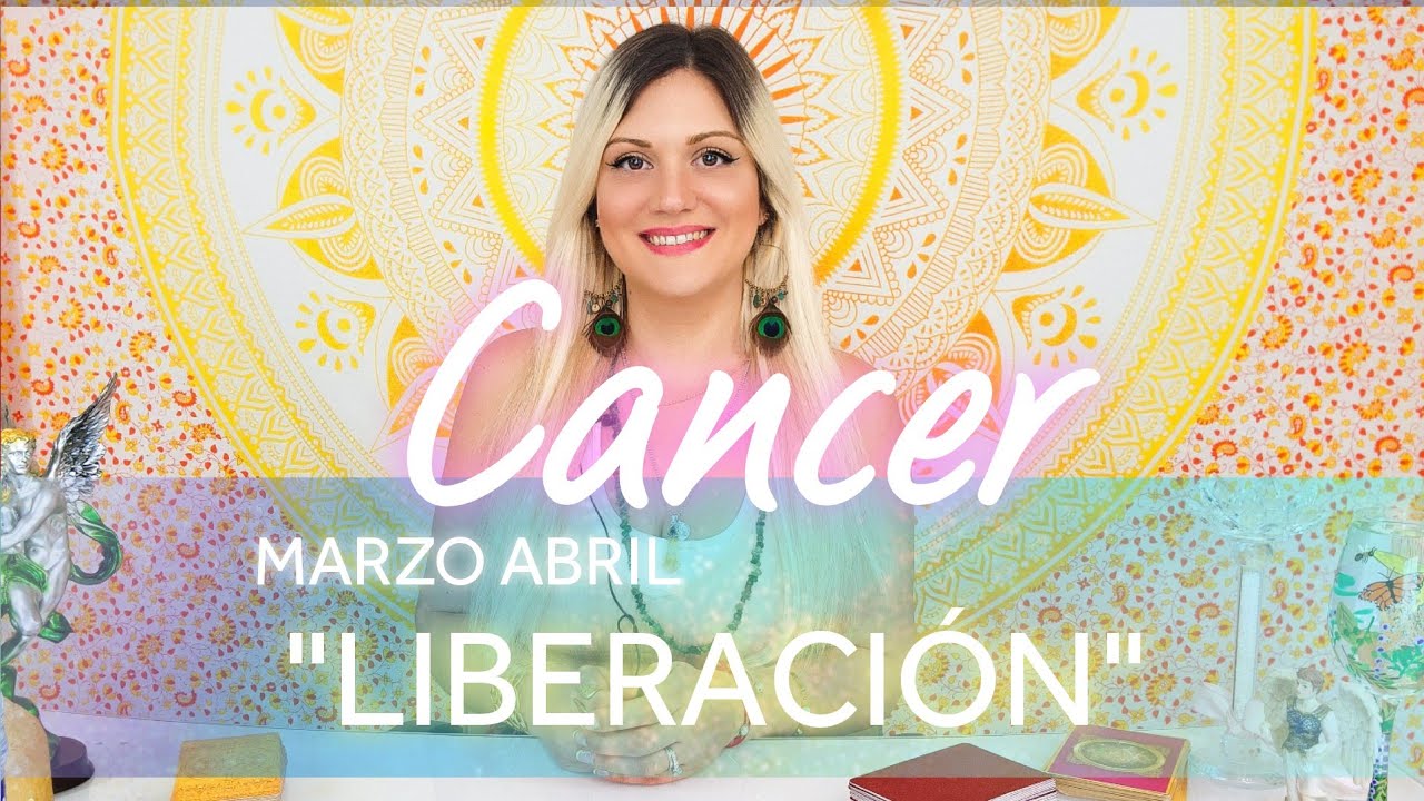 CANCER MARZO ABRIL 🌟 LIBERACI&Oacute;N