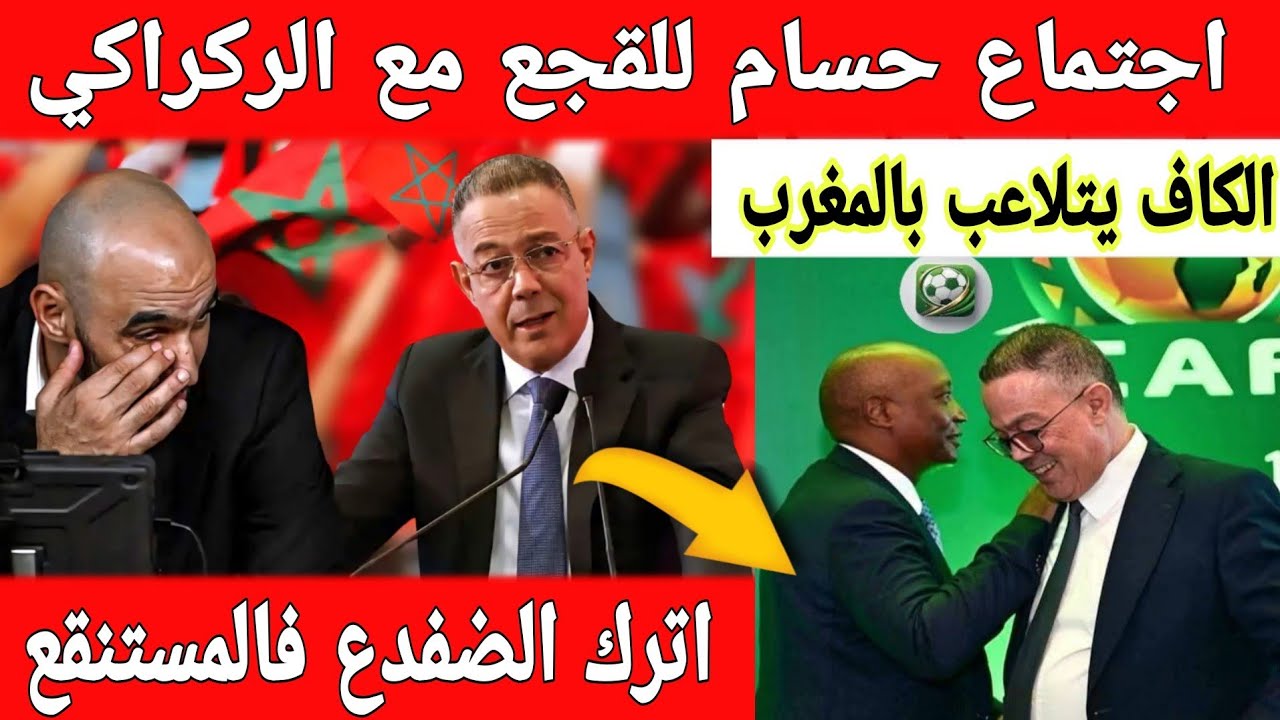 🔴عاجل : الكاف في ورطة والمغرب منقدها ..اجتماع حاسم للقجع مع الركراكي 