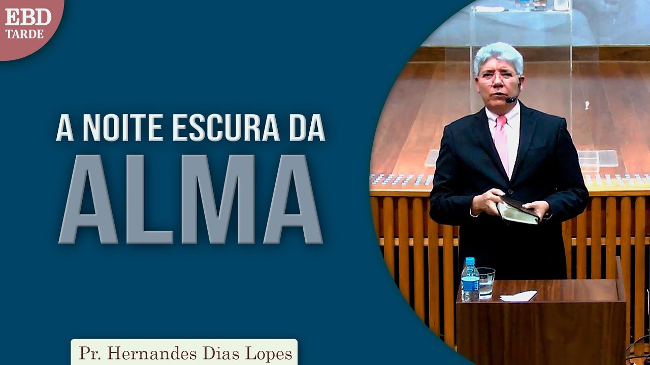 A noite escura da alma | Pr Hernandes Dias Lopes
