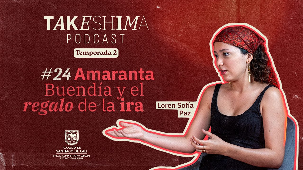#24 Loren Sofía Paz | Amaranta Buendía y el regalo de la ira.
