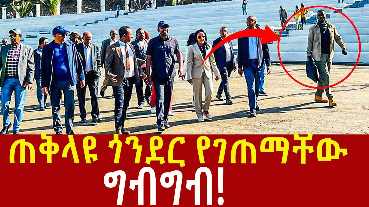 Ethiopia Gonder: ጠቅላዩ ጎንደር የገጠማቸው ግብግብ!  Addis Agelgil