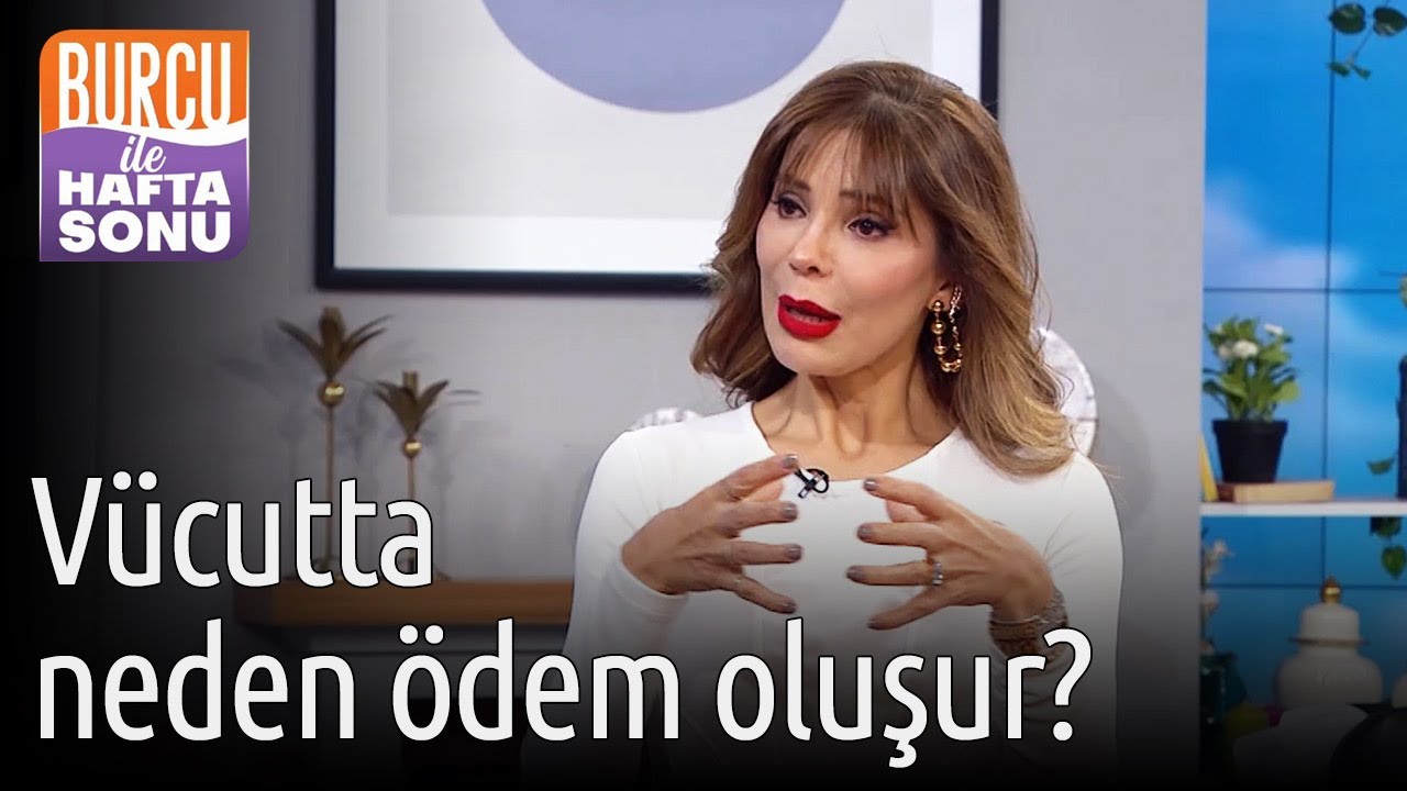 Burcu ile Hafta Sonu | Vücutta Neden Ödem Oluşur?