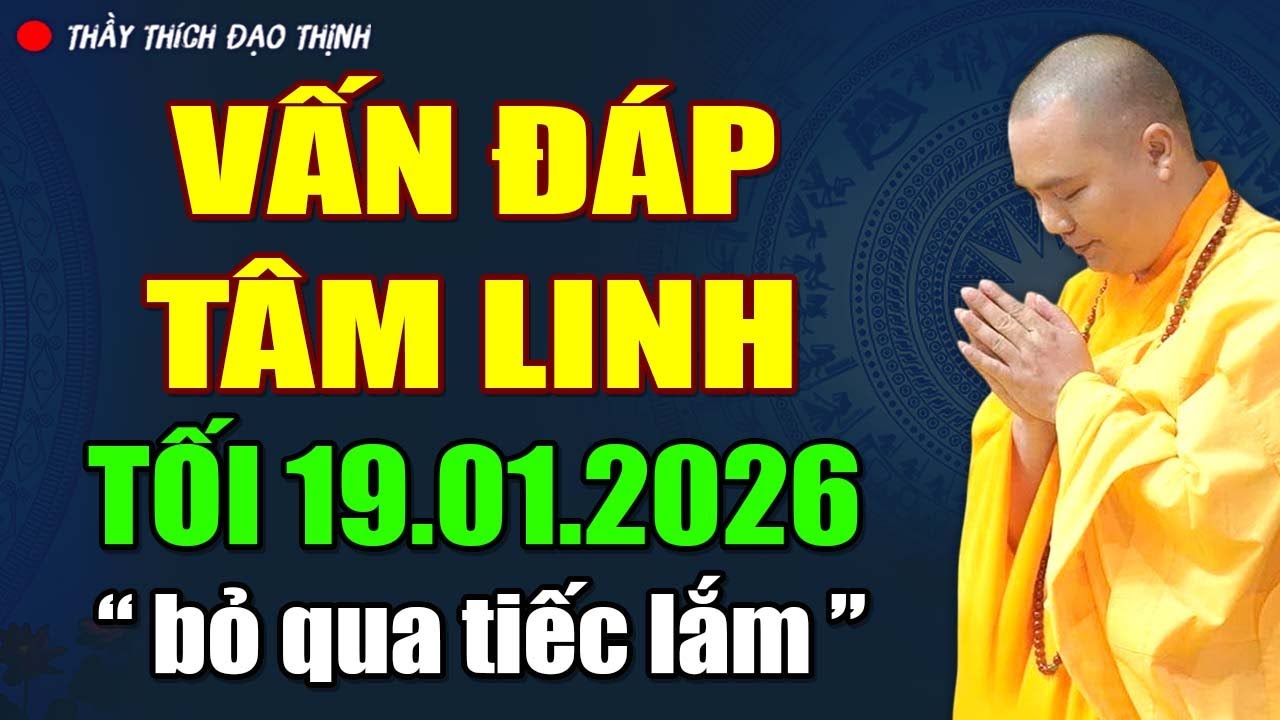 VẤN ĐÁP TÂM LINH Tối 19.01.2026, Bỏ Qua Tiếc Lắm | Thầy Thích Đạo Thịnh