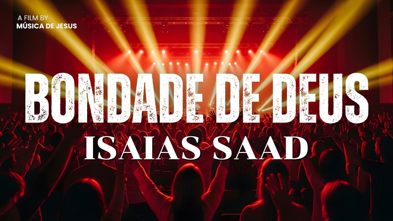 ISAIAS SAAD - BONDADE DE DEUS | LETRA
