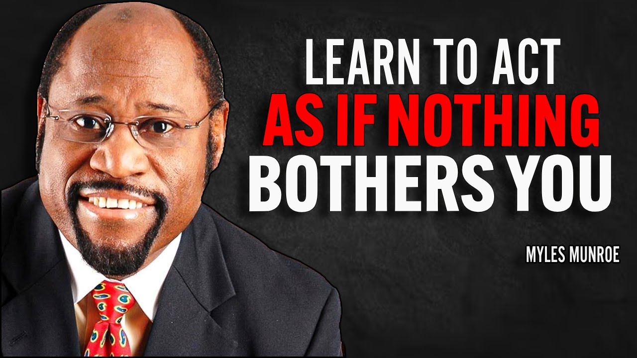 Learn To Act As If Nothing Bothers You | Myles Munroe Motivational Speech