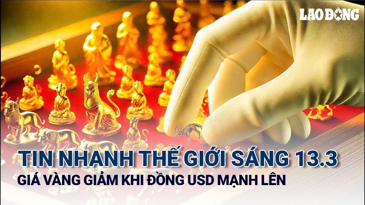 TIN NHANH THẾ GIỚI SÁNG 13.3: Giá vàng giảm khi đồng USD mạnh lên | Báo Lao Động