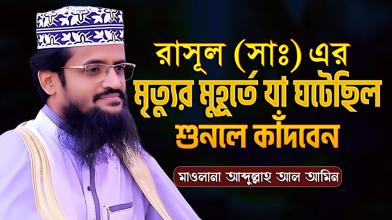 রাসূল (সাঃ) এর মৃত্যুর মুহূর্তে যা ঘটেছিল | আব্দুল্লাহ আল আমিন ওয়াজ | Abdullah Al Amin Waz 2023