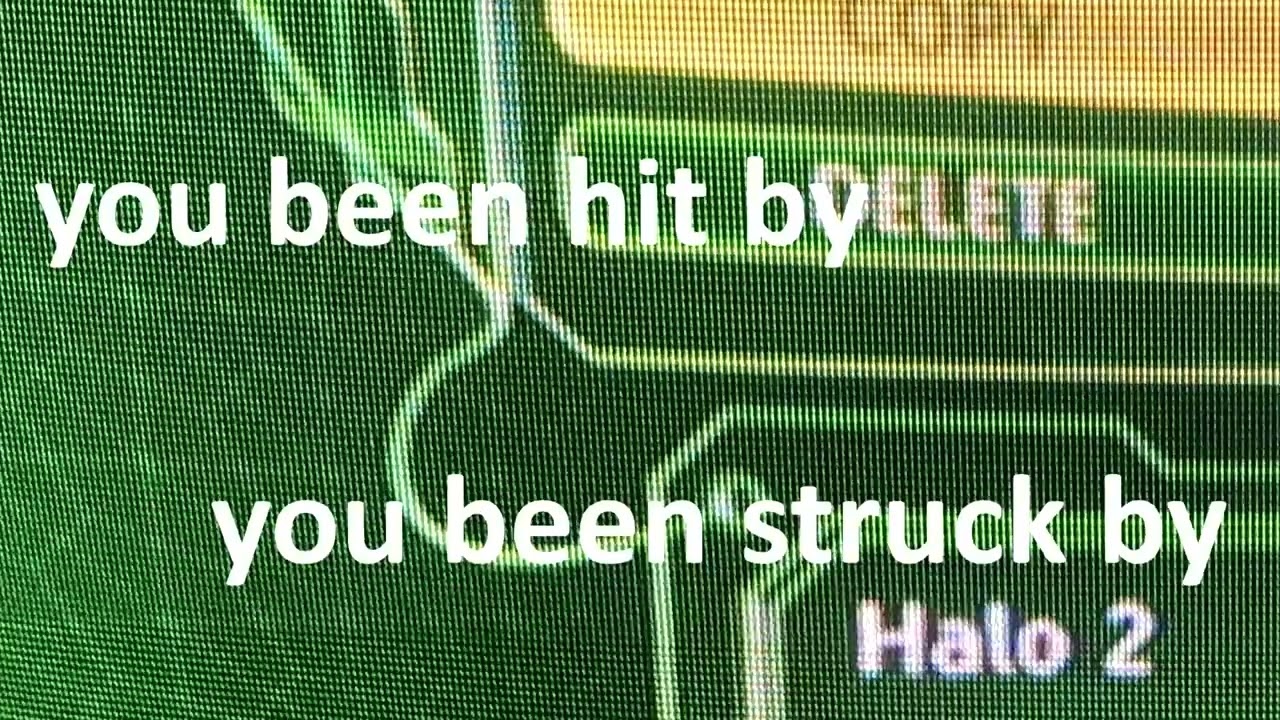 you been hit by...