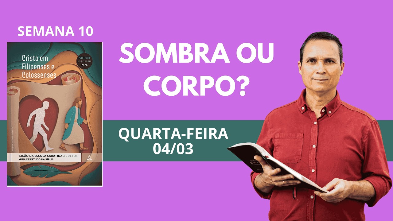 10. QUARTA (04/03): SOMBRA OU CORPO / LIÇÃO ESCOLA SABATINA / 1 TRIM 2026 / PR. ARILTON