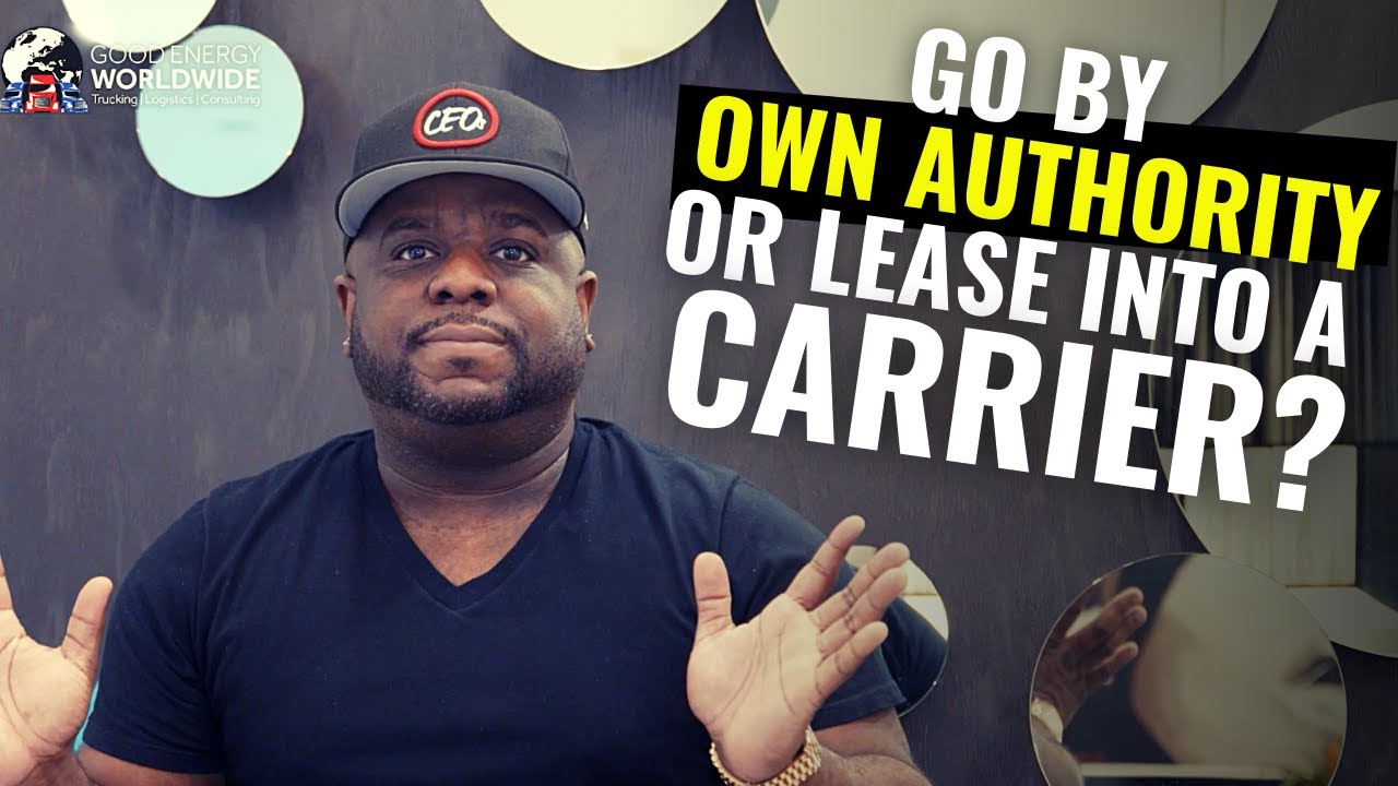 GO BY OWN AUTHORITY OR LEASE INTO A CARRIER?