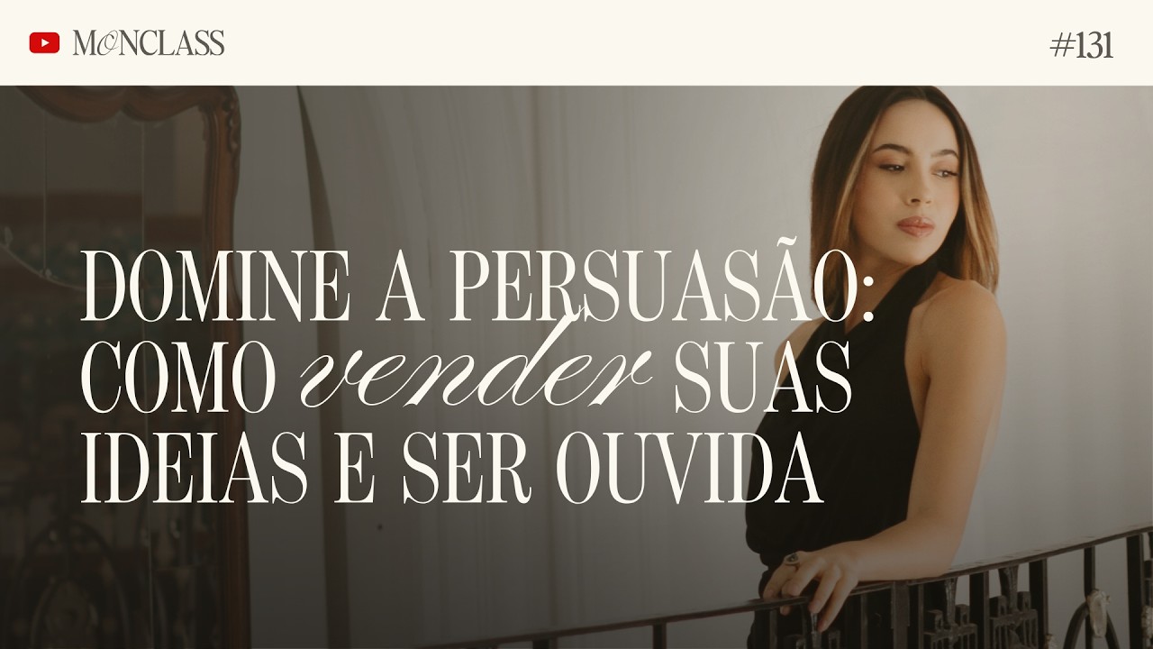 Domine a Persuas&atilde;o: Como vender suas ideias e ser ouvida | Monclass #131