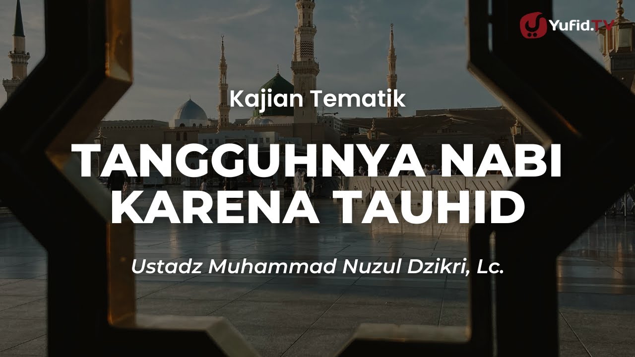 Tangguhnya Nabi Karena Tauhid - Ustadz Muhammad Nuzul Dzikri, Lc.