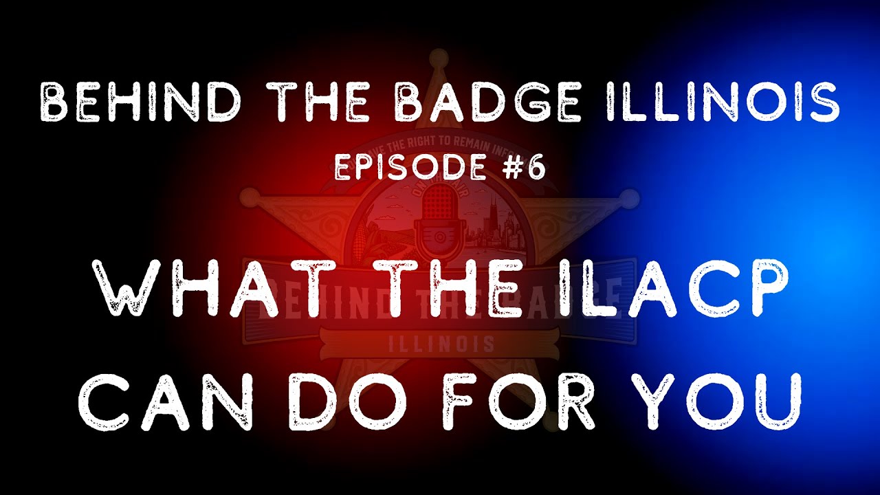 Behind the Badge Illinois Ep. 6: What the ILACP Can Do for You