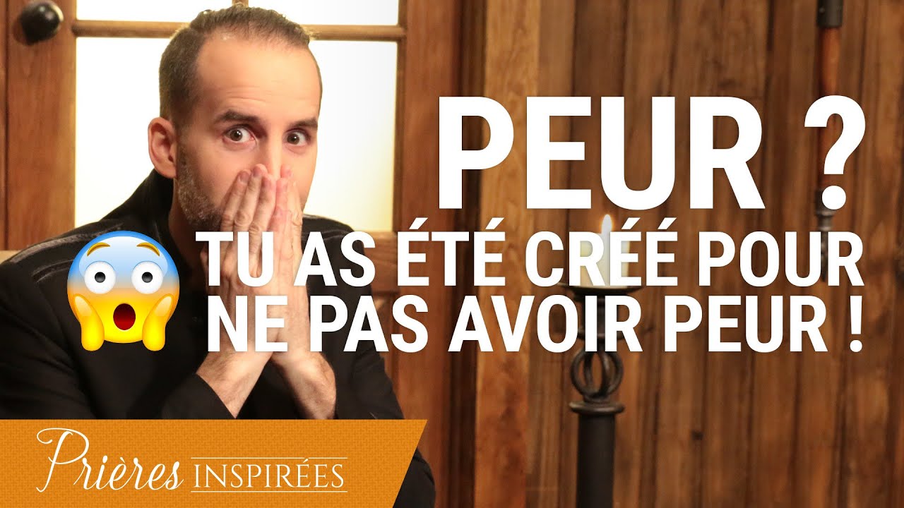 Peur ? Tu as été créé pour ne pas avoir peur ! - Prières inspirées - Jérémy Sourdril