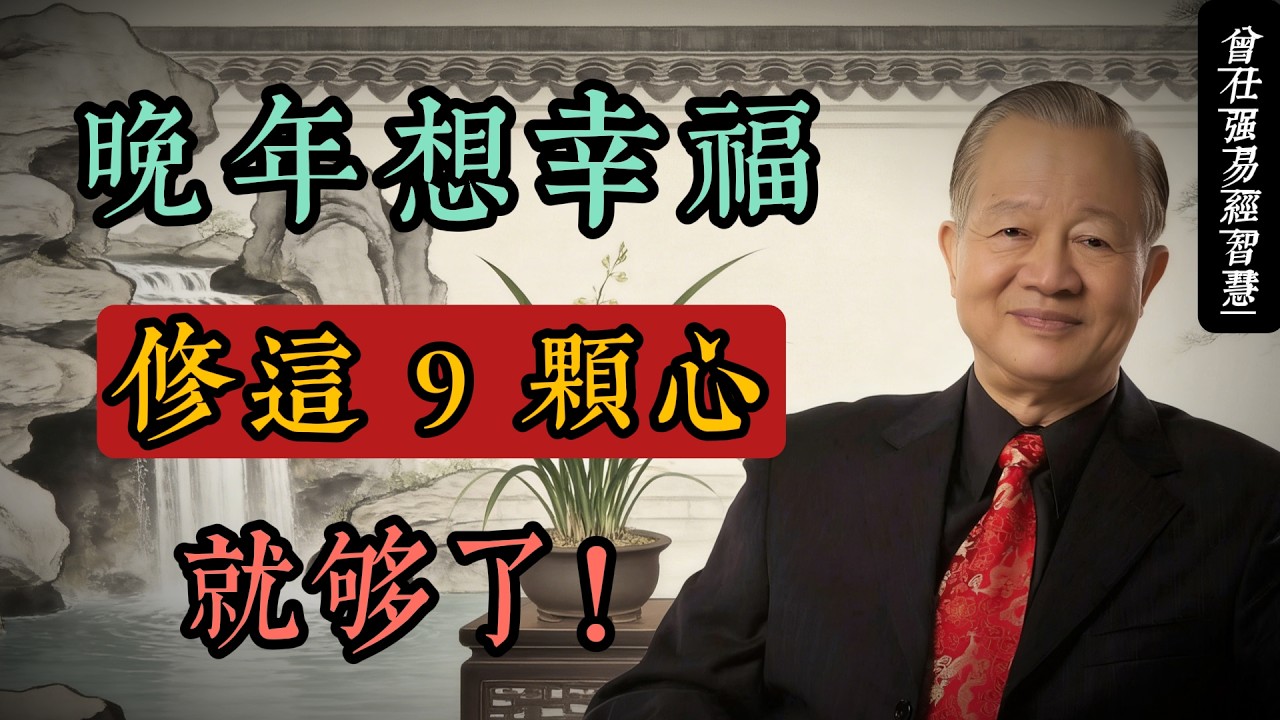 晚年想幸福，先修這 9 顆心｜國學智慧：通透自在的人生指南#人生智慧 #命理 #哲學 #曾仕強 #易經 #正能量