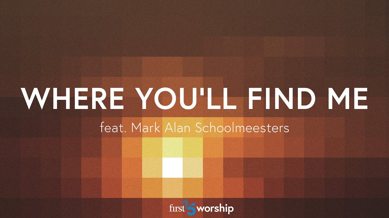 Where You'll Find Me (feat. Mark Alan Schoolmeesters) - Official Lyric Video // First15 Worship