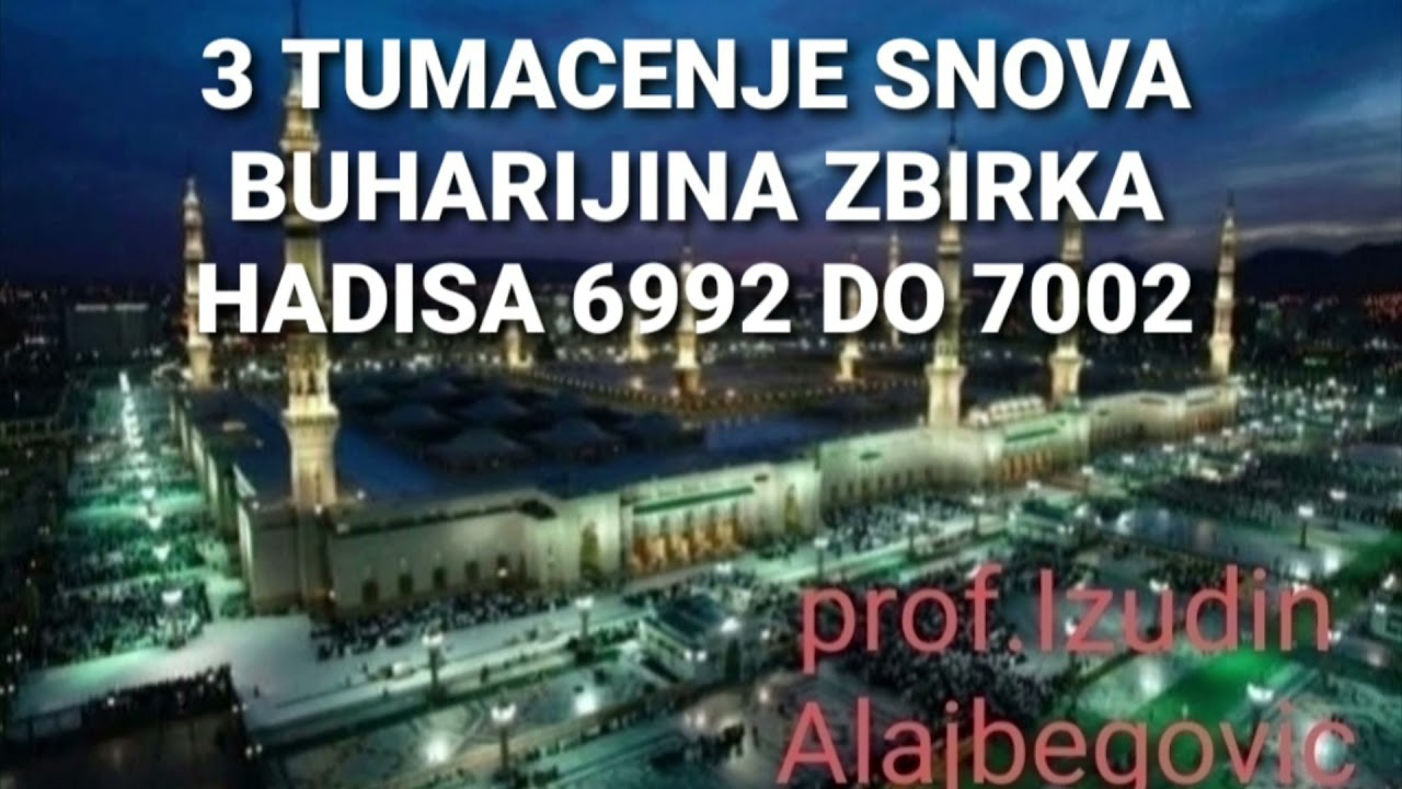 3 TUMACE SNOVA Buharijina Zbirka Hadisa 6992 do 7003 prof.Izudin Alajbegovic