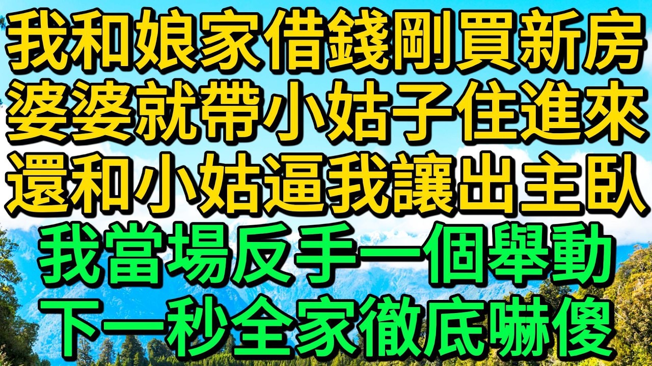 我和娘家借錢剛買新房，婆婆就帶小姑子住進來，還和小姑逼我讓出主臥，我當場反手一個舉動，下一秒全家徹底嚇傻 | 柳梦微语
