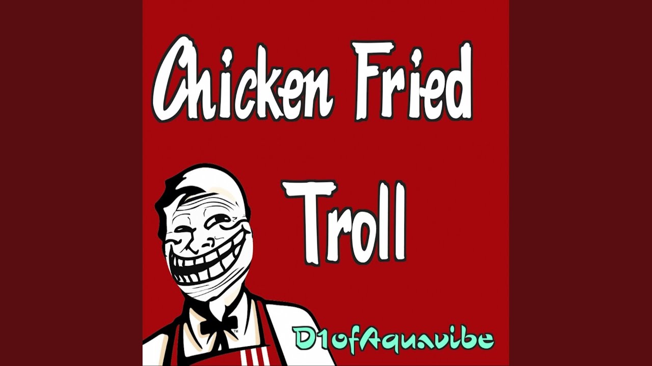 Chicken Fried Troll