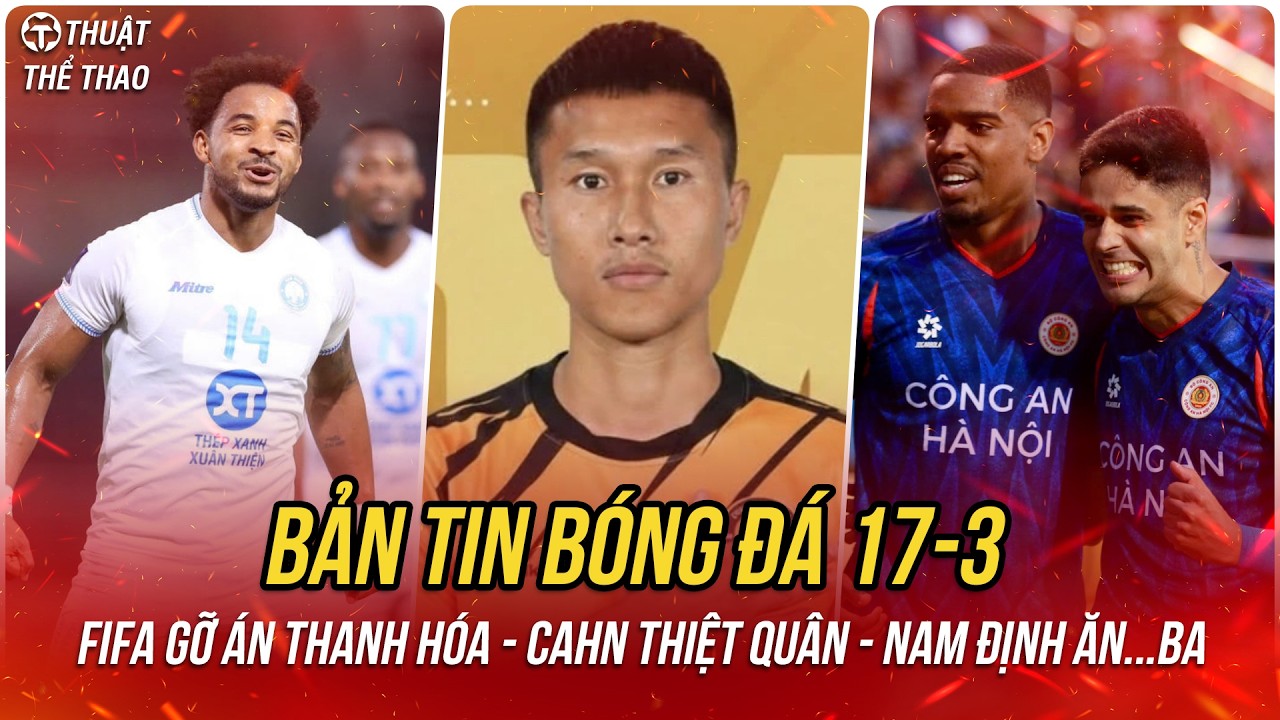 Bóng đá hôm nay 17-3 | FIFA gỡ án cho Thanh Hóa, CAHN mất 2 trụ cột, Nam Định vẫn còn cơ hội ăn ba