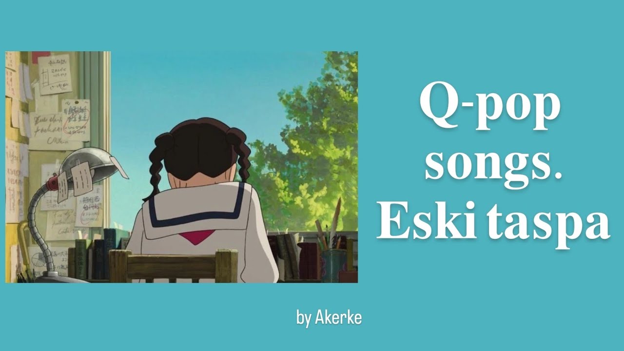 𝐐-𝐏𝐎𝐏 𝐒𝐎𝐍𝐆𝐒 𝐏𝐋𝐀𝐘𝐋𝐈𝐒𝐓 𝐁𝐘 𝐀𝐊𝐄𝐑𝐊𝐄 | 𝐄𝐒𝐊𝐈 𝐓𝐀𝐒𝐏𝐀 | Q-POP әндер жинағы.