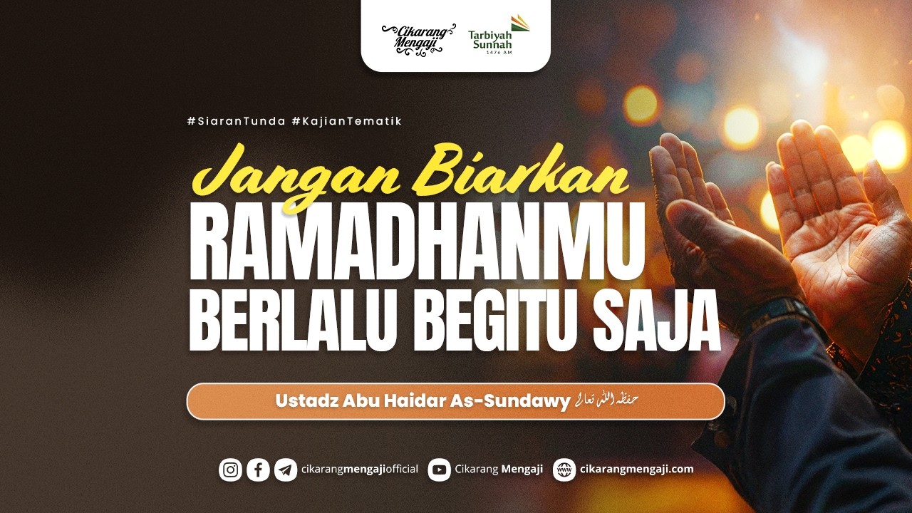 Jangan Biarkan Ramadhanmu Berlalu Begitu Saja | Ustadz Abu Haidar As-Sundawy