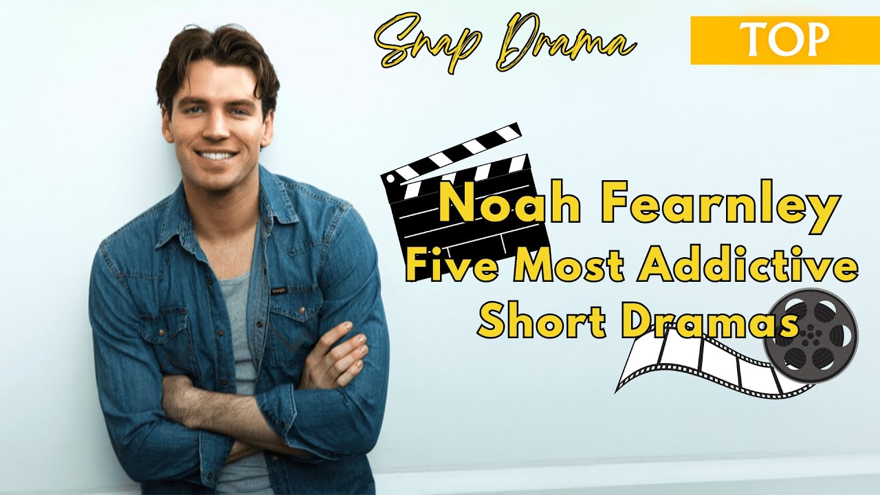 🔥Noah Fearnley's FIVE Most Addictive Short Dramas🎬