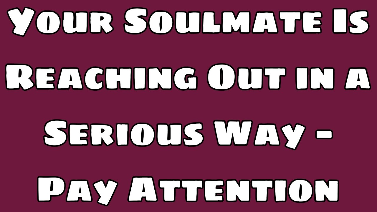 Your Soulmate Is Reaching Out in a Serious Way — Pay Attention
