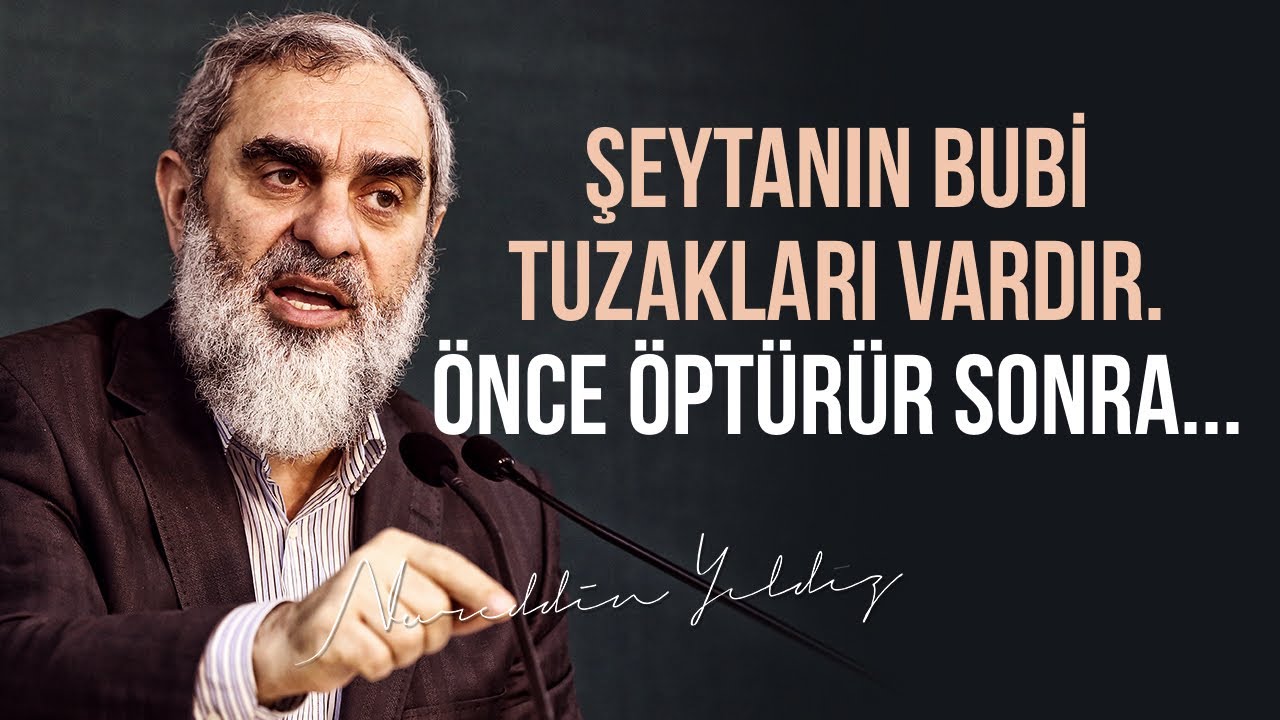 ŞEYTANIN BUBİ TUZAKLARI VARDIR. ÖNCE ÖPTÜRÜR SONRA... | Nureddin Yıldız