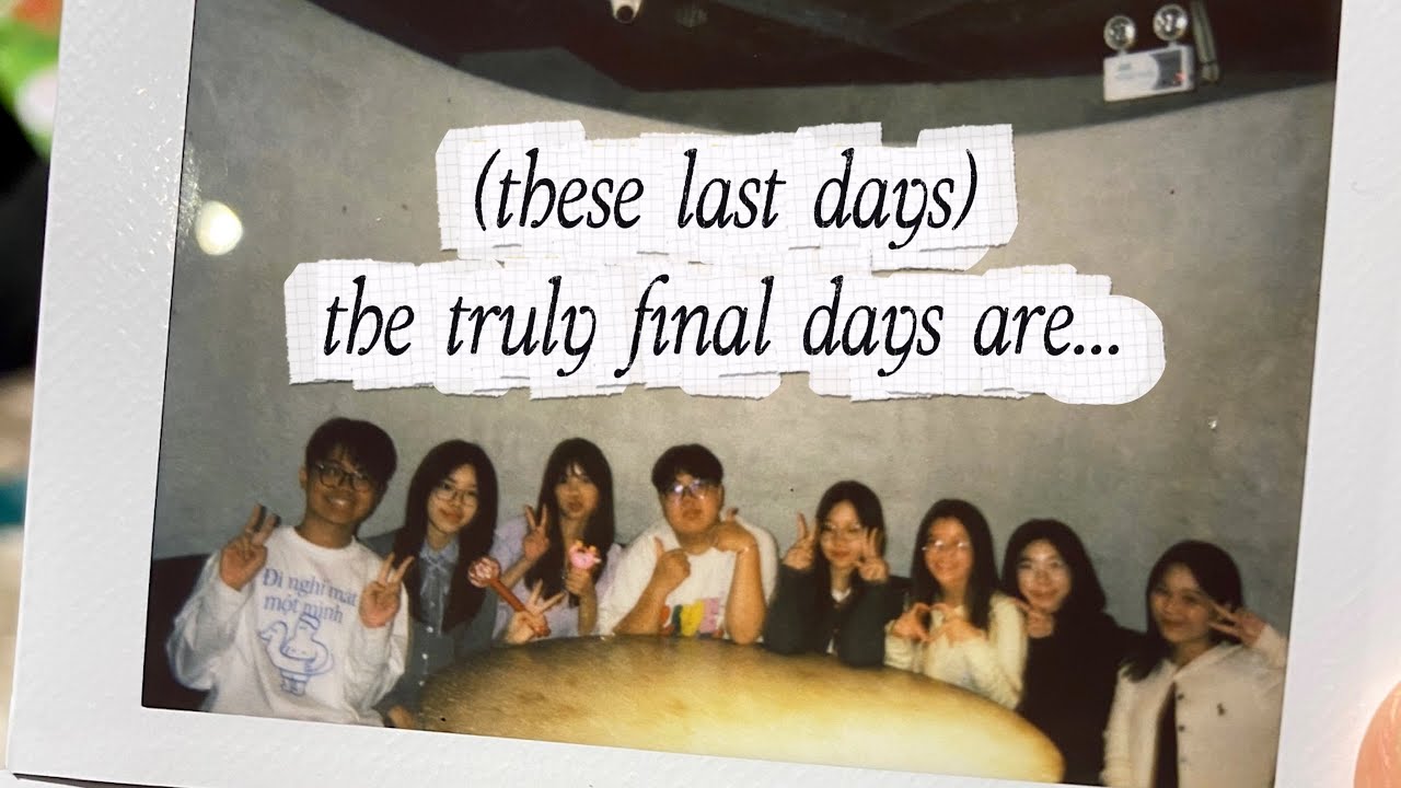 (these last days) the truly final days are... | buổi học cuối cùng, đi chơi và tặng quà cuối năm