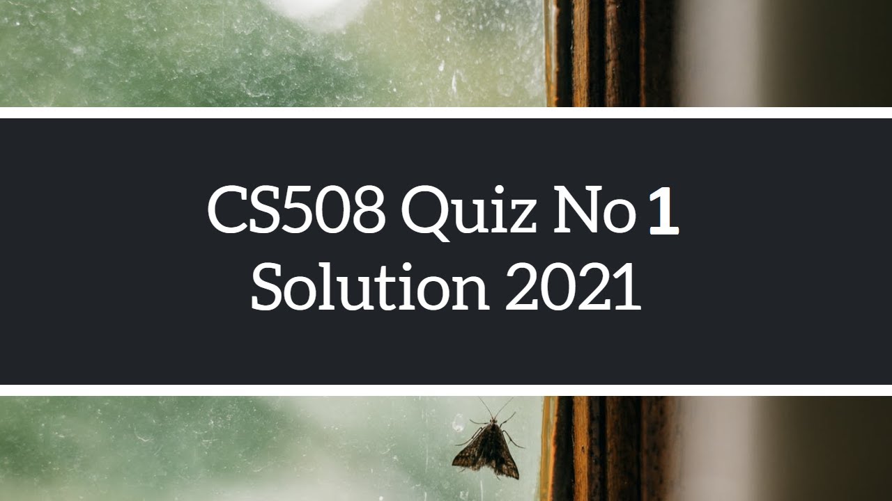 CS508 Quiz No 1 Solve | Solution Fall 2020 - 2021