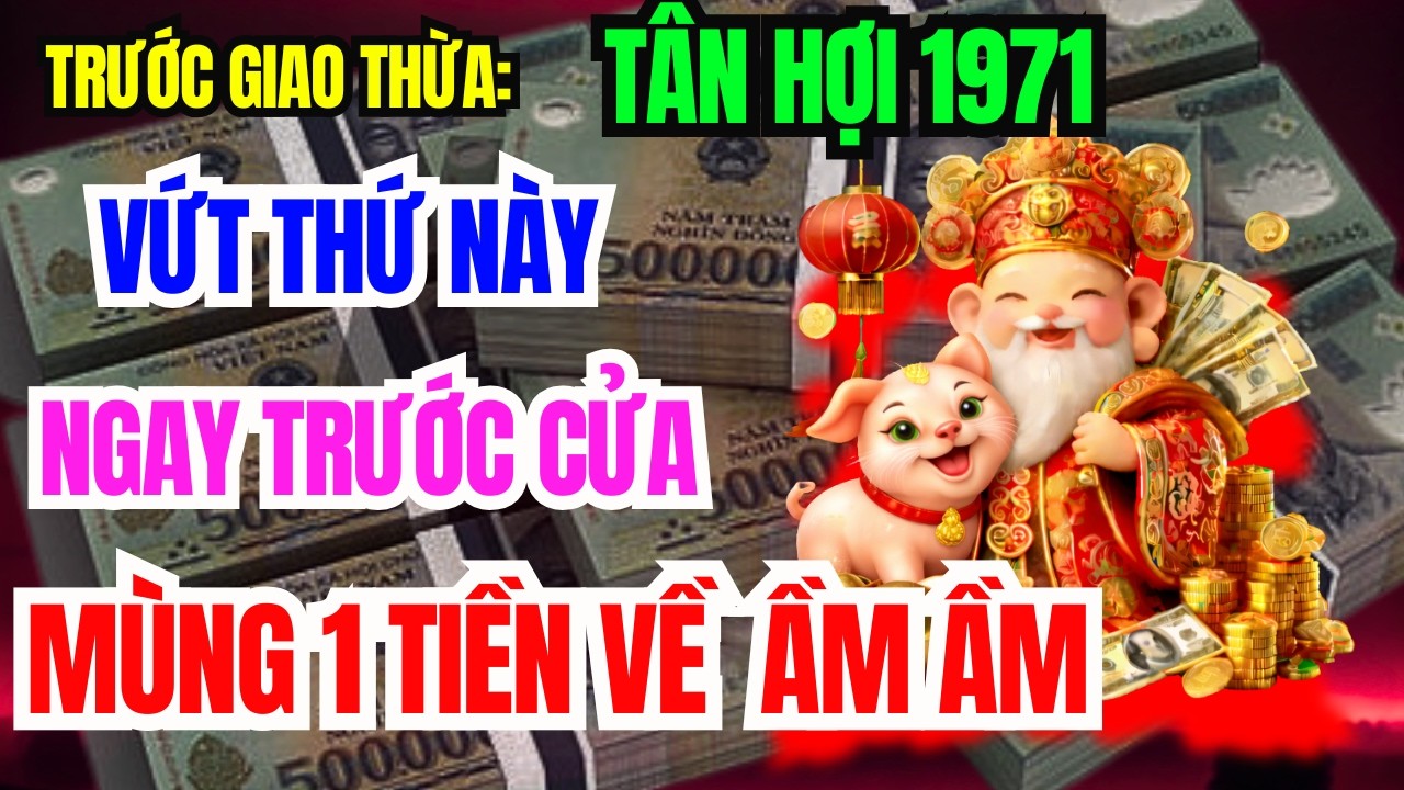Hé Lộ Bí Mật Cực Sốc: Tân Hợi 1971 Vứt Ngay 5 Vật Này Ra Khỏi Nhà Sẽ GIÀU LÊN TRÔNG THẤY Ăn Tết To