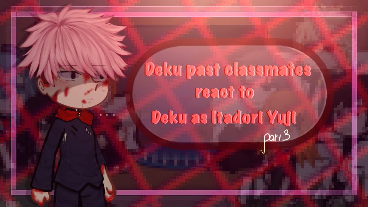 ‖•Deku classmates react to him as Itadori Yuji•‖ 3/?? ‖ Hope you enjoy(. ❛ ᴗ ❛.)🍀