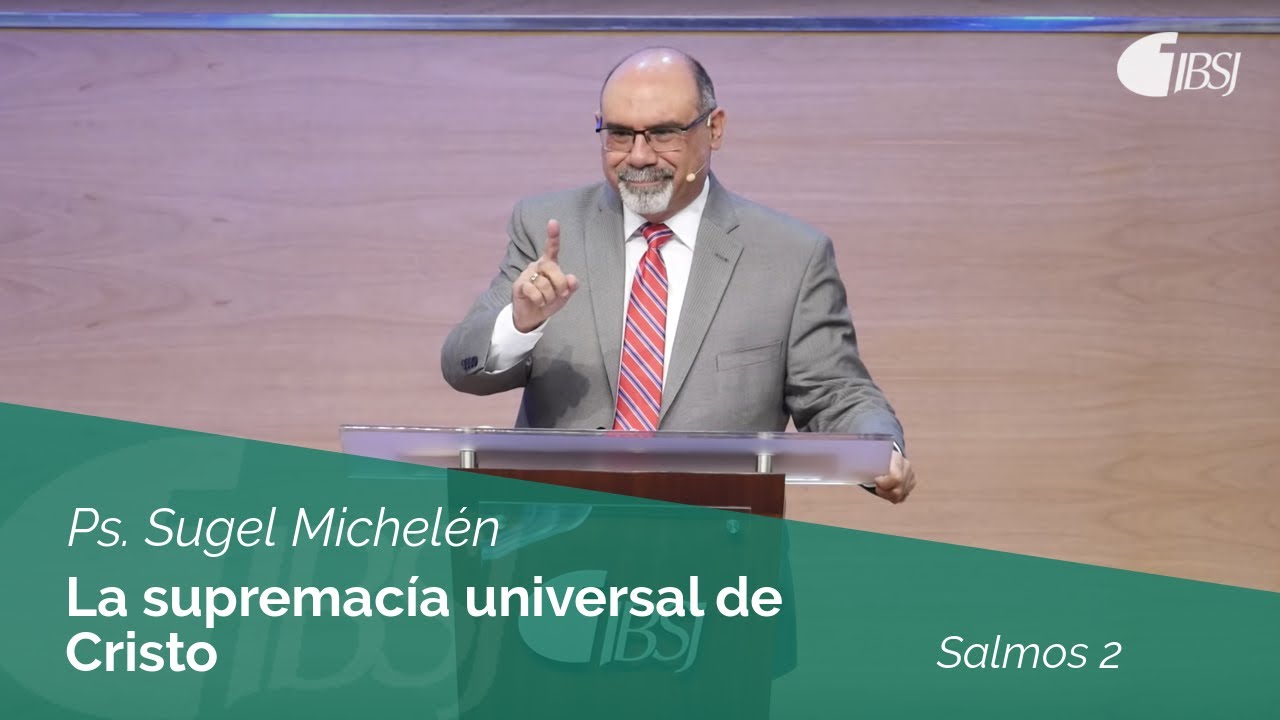 La supremacía universal de Cristo | Salmos 2 | Ps. Sugel Michelén